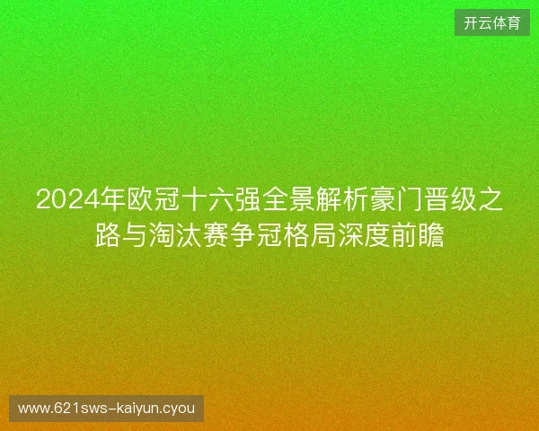 2024年欧冠十六强全景解析豪门晋级之路与淘汰赛争冠格局深度前瞻